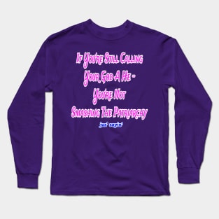 IF You're Still Calling Your God A He You're Not Smashing The Patriarchy - Front Long Sleeve T-Shirt